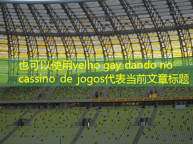 velho gay dando no cassino de jogos